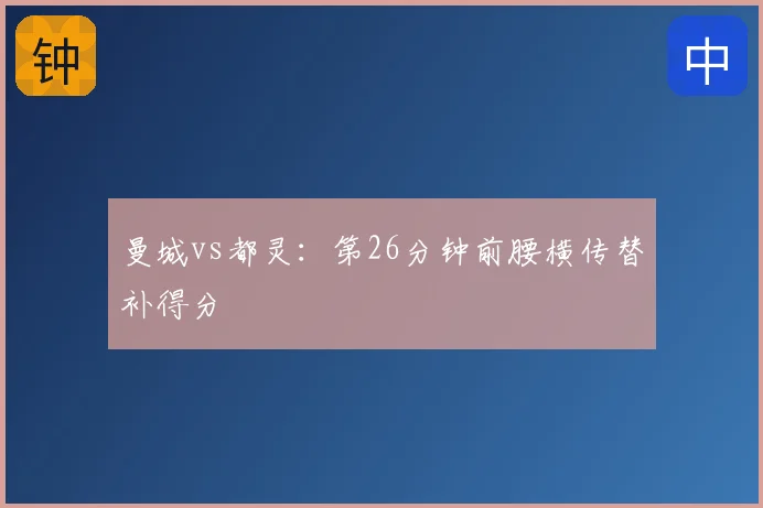 曼城vs都灵：第26分钟前腰横传替补得分