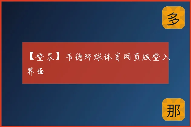 【登录】韦德环球体育网页版登入界面